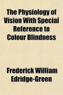 The Physiology Of Vision, With Special R di Frede Edridge-green edito da General Books