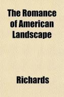 The Romance Of American Landscape di JR. Archie Richards edito da General Books