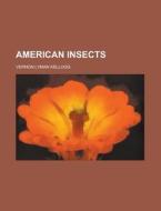 American Insects di Vernon Lyman Kellogg edito da Rarebooksclub.com