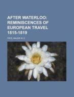 After Waterloo; Reminiscences Of Europea di Major W. E. Frye edito da Rarebooksclub.com