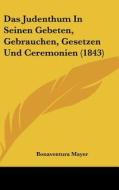 Das Judenthum in Seinen Gebeten, Gebrauchen, Gesetzen Und Ceremonien (1843) di Bonaventura Mayer edito da Kessinger Publishing