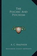 The Psychic and Psychism di A. C. Halphide edito da Kessinger Publishing