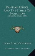Kantian Ethics and the Ethics of Evolution: A Critical Study (1881) di Jacob Gould Schurman edito da Kessinger Publishing