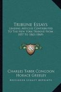 Tribune Essays: Leading Articles Contributed to the New York Tribune from 1857 to 1863 (1869) di Charles Taber Congdon edito da Kessinger Publishing