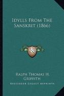 Idylls from the Sanskrit (1866) di Ralph Thomas H. Griffith edito da Kessinger Publishing