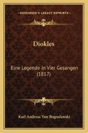 Diokles: Eine Legende in Vier Gesangen (1817) di Karl Andreas Von Boguslawski edito da Kessinger Publishing