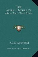 The Moral Nature of Man and the Bible di P. A. Chadbourne edito da Kessinger Publishing