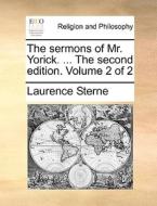 The Sermons Of Mr. Yorick. ... The Second Edition. Volume 2 Of 2 di Laurence Sterne edito da Gale Ecco, Print Editions
