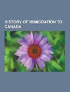 History Of Immigration To Canada di Source Wikipedia edito da University-press.org