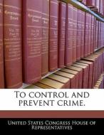 To Control And Prevent Crime. edito da Bibliogov