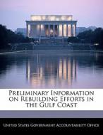 Preliminary Information On Rebuilding Efforts In The Gulf Coast edito da Bibliogov