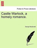 Castle Warlock, a homely romance. di George Macdonald edito da British Library, Historical Print Editions