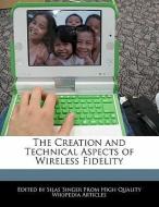 The Creation and Technical Aspects of Wireless Fidelity di Silas Singer edito da WEBSTER S DIGITAL SERV S