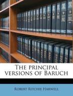 The Principal Versions Of Baruch di Robert Ritchie Harwell edito da Nabu Press