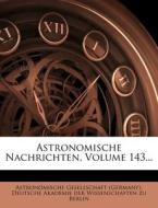 Astronomische Nachrichten. Band 143. di Astronomische Gesellschaft (Germany), Deutsche Akademie der Wissenschaften zu Berlin edito da Nabu Press
