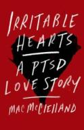 Irritable Hearts: A PTSD Love Story di Mac McClelland edito da Flatiron Books
