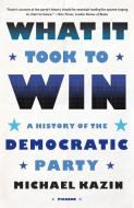 What It Took to Win: A History of the Democratic Party di Michael Kazin edito da PICADOR