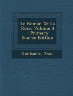 Le Roman de La Rose, Volume 4 di Guillaume, Jean edito da Nabu Press