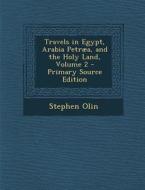 Travels in Egypt, Arabia Petraea, and the Holy Land, Volume 2 di Stephen Olin edito da Nabu Press