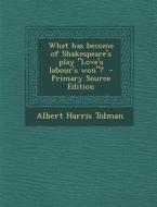 What Has Become of Shakespeare's Play Love's Labour's Won? - Primary Source Edition di Albert Harris Tolman edito da Nabu Press