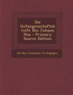 Die Gefangenschaftsbriefe Des Johann Hus di Jan Hus, Constantin Von Kugelgen edito da Nabu Press
