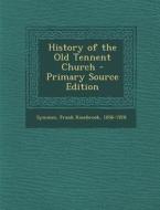 History of the Old Tennent Church di Frank Rosebrook Symmes edito da Nabu Press