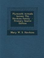 Plymouth Armada Heroes: The Hawkins Family - Primary Source Edition di Mary W. S. Hawkins edito da Nabu Press