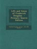 Life and Times of Frederick Douglass di Frederick Douglass, George L. 1834-1886 Ruffin edito da Nabu Press