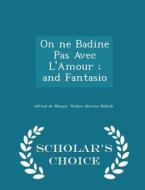 On Ne Badine Pas Avec L'amour; And Fantasio - Scholar's Choice Edition di Alfred De Musset, Walter Herries Pollock edito da Scholar's Choice