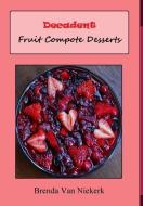 Decadent Fruit Compote Desserts di Brenda Van Niekerk edito da Lulu.com