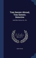 Tom Sawyer Abroad, Tom Sawyer, Detective di Mark Twain edito da Sagwan Press