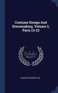 Costume Design And Dressmaking, Volume 2, Parts 13-23 di Fashion Academy edito da Sagwan Press