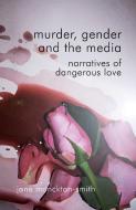 Murder, Gender and the Media di Jane Monckton Smith edito da Palgrave Macmillan