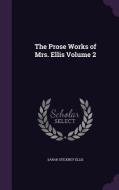 The Prose Works Of Mrs. Ellis Volume 2 di Sarah Stickney Ellis edito da Palala Press