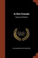 In New Granada: Heroes and Patriots di William Henry Giles Kingston edito da PINNACLE