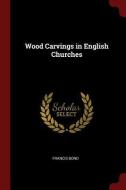 Wood Carvings in English Churches di Francis Bond edito da CHIZINE PUBN