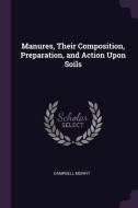 Manures, Their Composition, Preparation, and Action Upon Soils di Campbell Morfit edito da CHIZINE PUBN