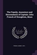 The Family, Ancestors and Descendants of Captain John French of Stoughton, Mass di Sidney French edito da CHIZINE PUBN