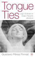 Tongue Ties: Logo-Eroticism in Anglo-Hispanic Literature di G. Firmat edito da SPRINGER NATURE