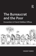 The Bureaucrat and the Poor: Encounters in French Welfare Offices di Vincent Dubois edito da ROUTLEDGE