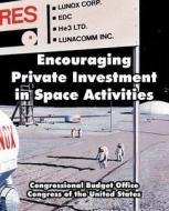 Encouraging Private Investment In Space Activities di Congressional Budget Office, Of The United States Congress of the United States edito da University Press Of The Pacific