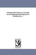 Christian Self-Culture; Or, Counsels for the Beginning and Progress of a Christian Life. ... di Leonard Bacon edito da UNIV OF MICHIGAN PR