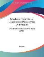 Selections from the de Consolatione Philosophiae of Boethius: With Brief Introduction and Notes (1900) di Boethius edito da Kessinger Publishing