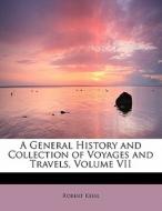 A General History And Collection Of Voyages And Travels, Volume Vii di Robert Kerr edito da Bibliolife