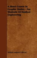 A Short Course In Graphic Statics - For Students Of Medical Engineering di William Ledyard Cathcart edito da Gallaher Press