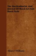 The Horticulturist, And Journal Of Rural Art And Rural Taste di Henry T Williams edito da Mysore. Press