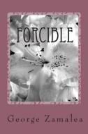 Forcible: Life Is All Love Will Take All Away di George Zamalea edito da Createspace