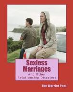 Sexless Marriages: And Other Relationship Disasters di The Warrior Poet edito da Createspace