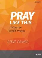 Pray Like This - Leader Kit di Steve Gaines, Michael Kelley edito da Lifeway Church Resources