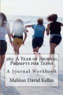 365: A Year of Journal Prompts for Teens: A Journal Workbook di Mahlon David Kellin edito da Createspace